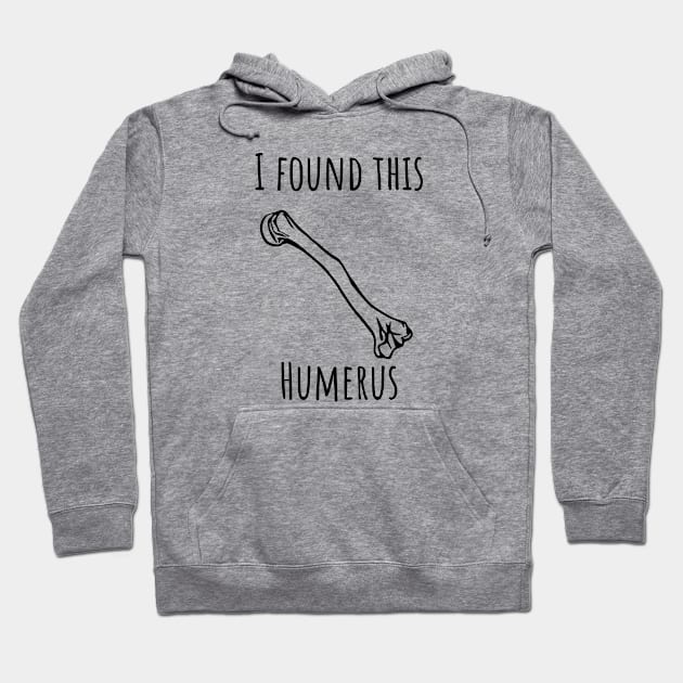 I Found This Humerus Hoodie by KayBee Gift Shop